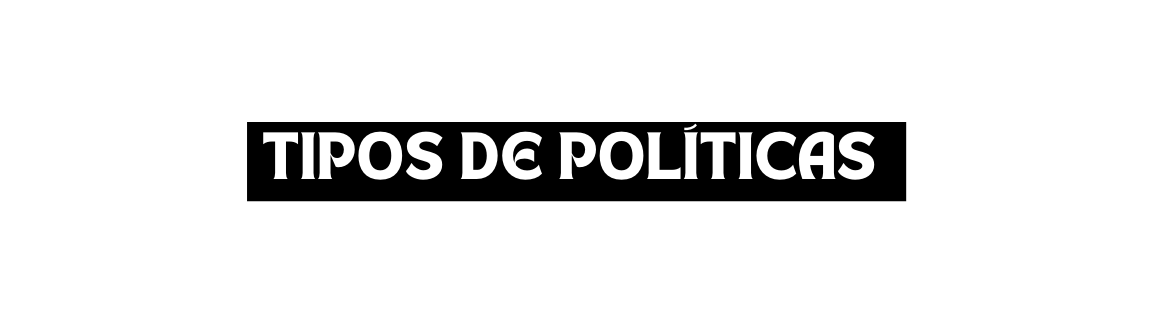 tipos de políticas